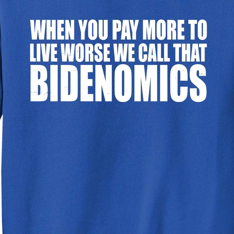 When You Pay More To Live Worse We Call That Bidenomics Funny Anti Joe Biden Tall Sweatshirt