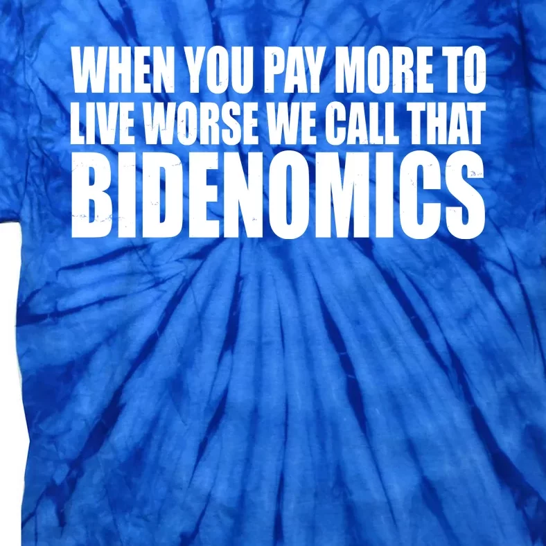 When You Pay More To Live Worse We Call That Bidenomics Funny Anti Joe Biden Tie-Dye T-Shirt