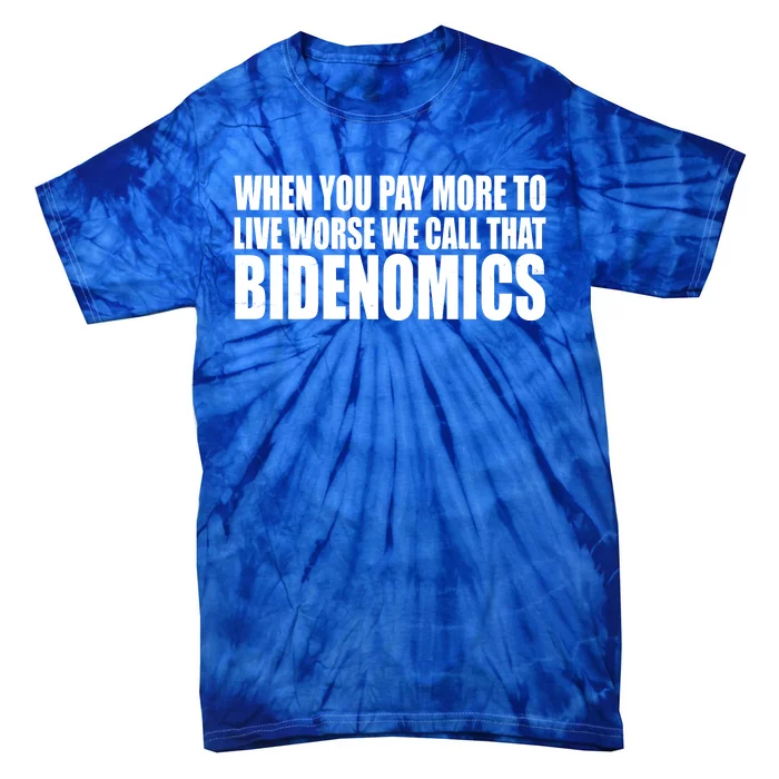 When You Pay More To Live Worse We Call That Bidenomics Funny Anti Joe Biden Tie-Dye T-Shirt