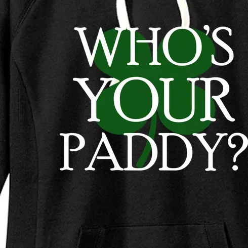 Whos Your Paddy Saint Patrick Day Clover Gift Women's Fleece Hoodie