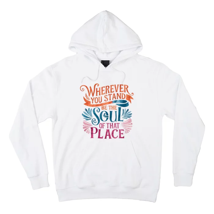 Wherever You Stand Be The Soul Of That Place Rumi Quote Hoodie