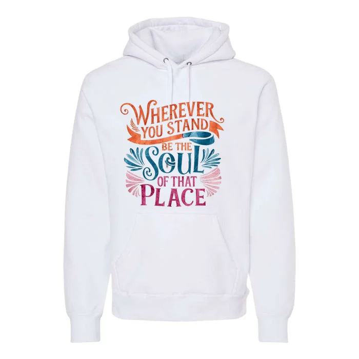 Wherever You Stand Be The Soul Of That Place Rumi Quote Premium Hoodie