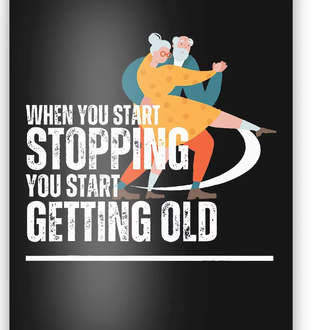 When You Start Stopping You Start Getting Old Dancers Poster