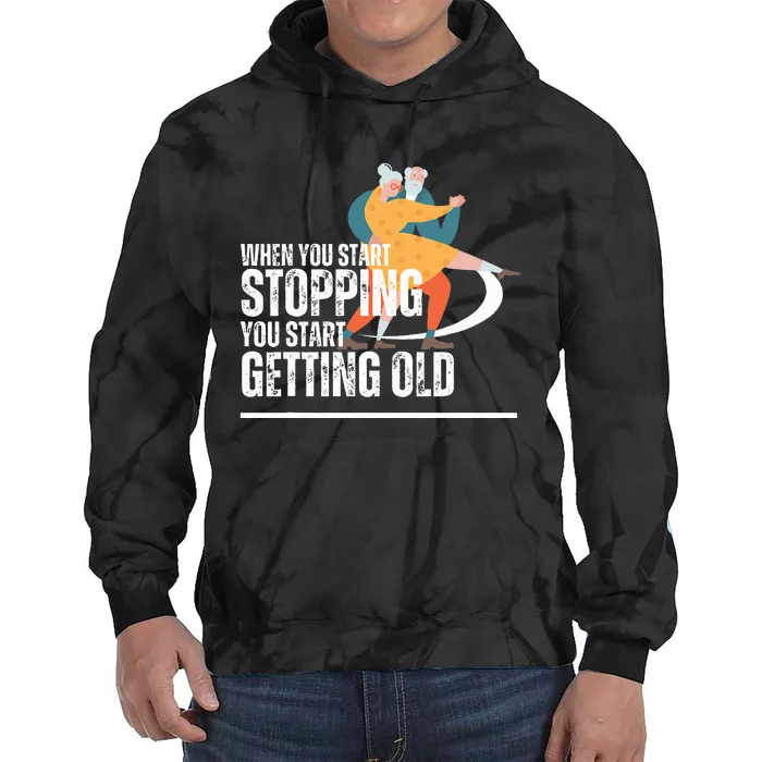 When You Start Stopping You Start Getting Old Dancers Tie Dye Hoodie