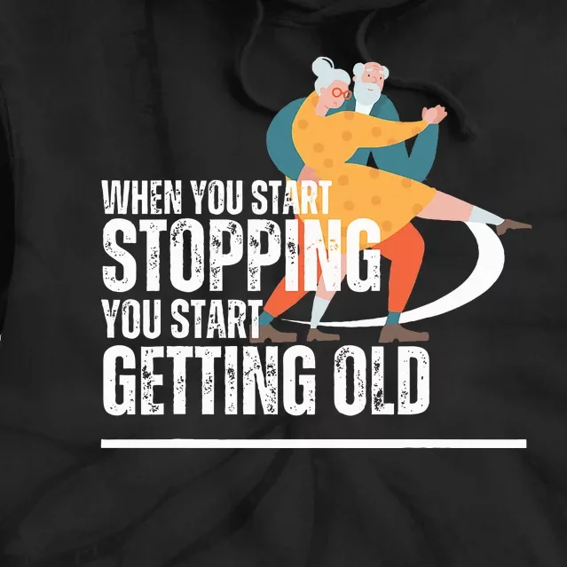 When You Start Stopping You Start Getting Old Dancers Tie Dye Hoodie