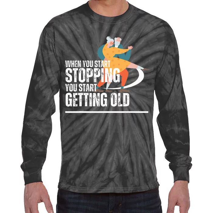 When You Start Stopping You Start Getting Old Dancers Tie-Dye Long Sleeve Shirt