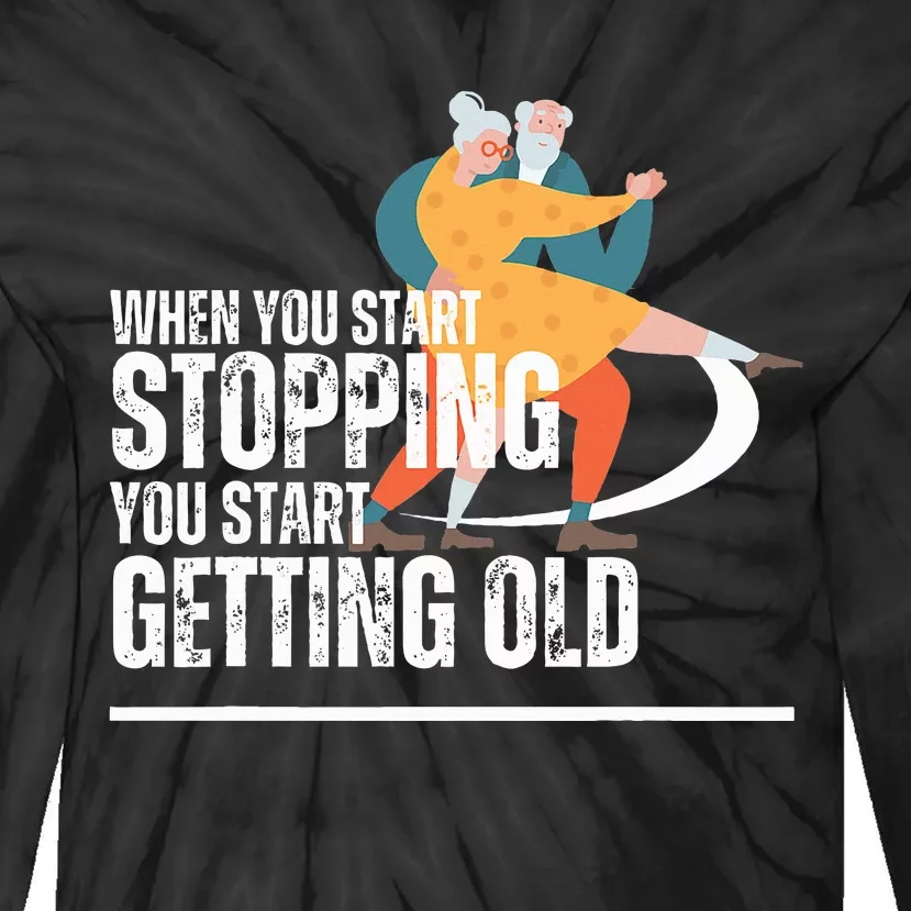 When You Start Stopping You Start Getting Old Dancers Tie-Dye Long Sleeve Shirt