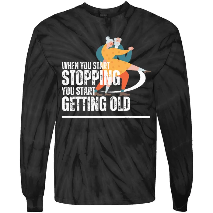 When You Start Stopping You Start Getting Old Dancers Tie-Dye Long Sleeve Shirt