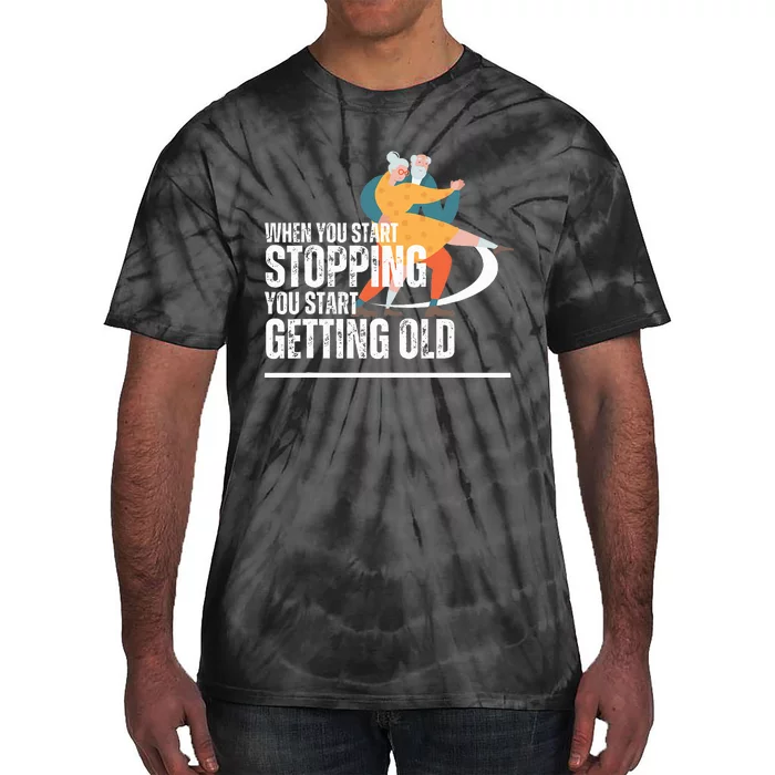 When You Start Stopping You Start Getting Old Dancers Tie-Dye T-Shirt