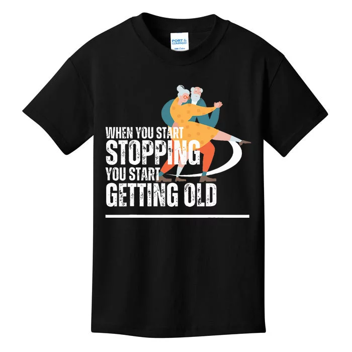 When You Start Stopping You Start Getting Old Dancers Kids T-Shirt