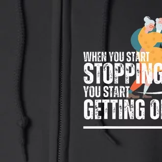 When You Start Stopping You Start Getting Old Dancers Full Zip Hoodie