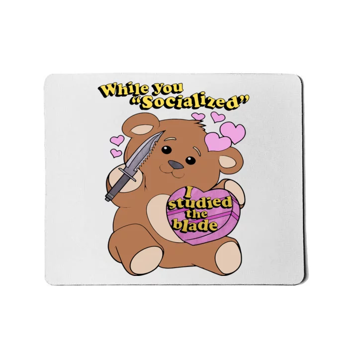 While You Socialized I Studied The Blade Funny Bear Lover Valentine's Day Mousepad