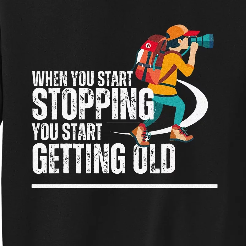 When You Start Stopping You Start Getting Old Hiker Tall Sweatshirt