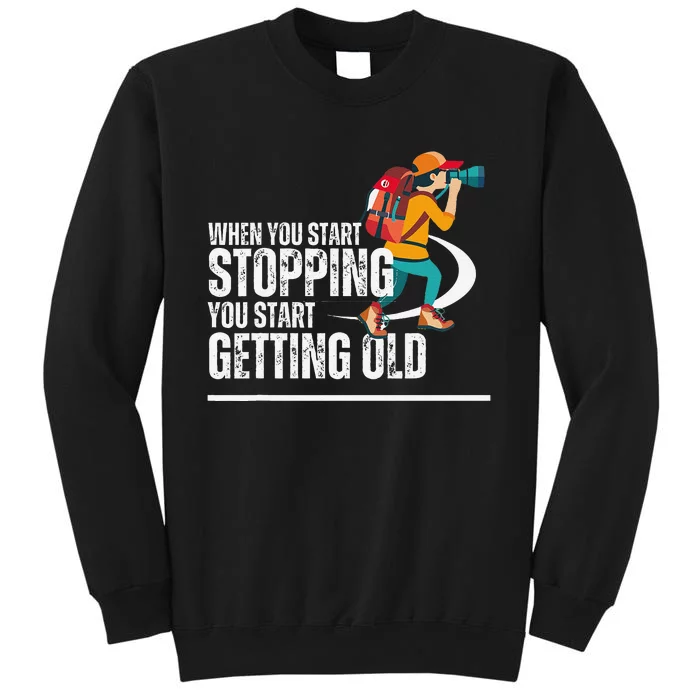 When You Start Stopping You Start Getting Old Hiker Tall Sweatshirt