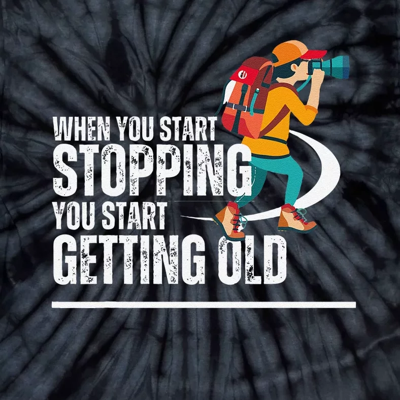 When You Start Stopping You Start Getting Old Hiker Tie-Dye T-Shirt