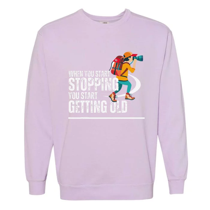 When You Start Stopping You Start Getting Old Hiker Garment-Dyed Sweatshirt