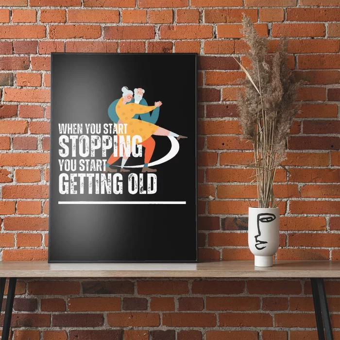 When You Start Stopping You Start Getting Old Dancers Poster