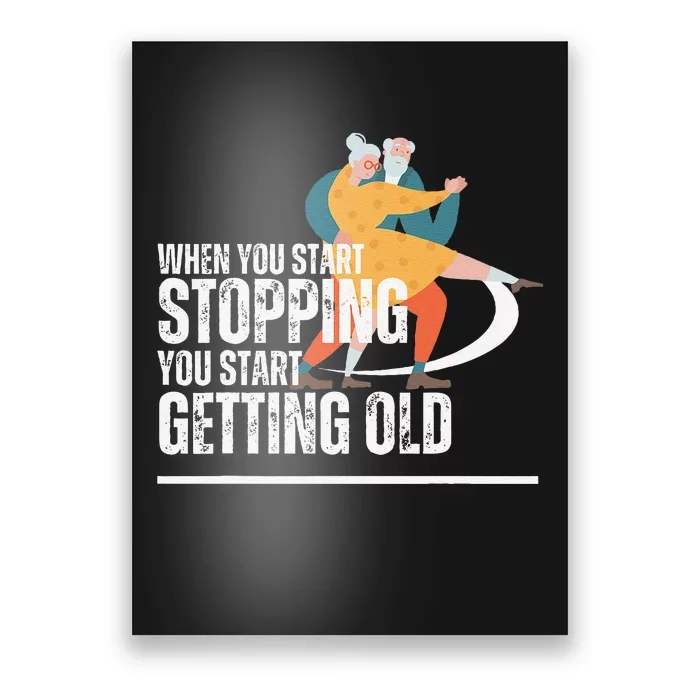 When You Start Stopping You Start Getting Old Dancers Poster