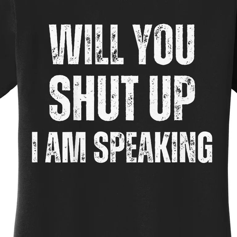 Will You Shut Up I Am Speaking Kamala Harris Madam President Women's T-Shirt