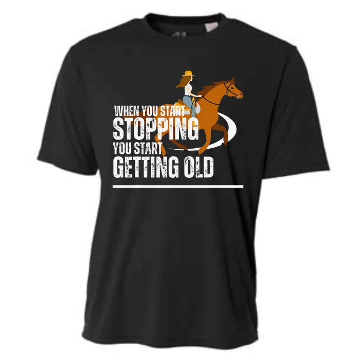 When You Start Stopping You Start Getting Old Horse Rider Cooling Performance Crew T-Shirt