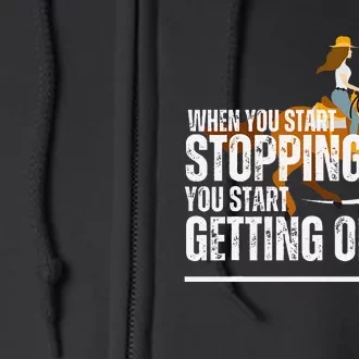 When You Start Stopping You Start Getting Old Horse Rider Full Zip Hoodie