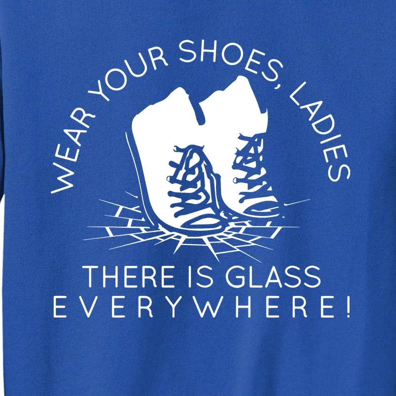 Wear Your Shoes Ladies There Is Glass Everywhere Sweatshirt