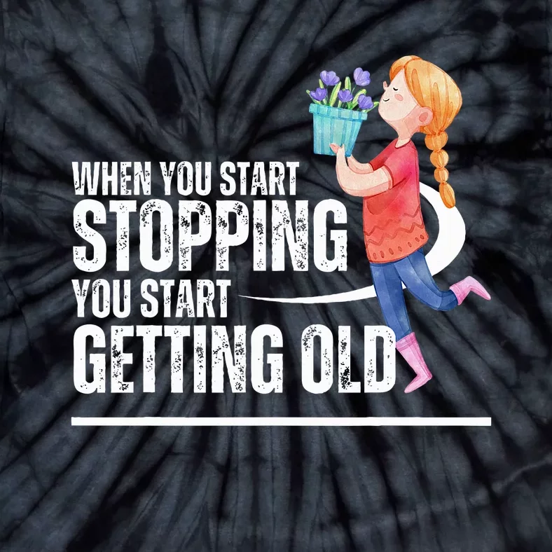 When You Start Stopping You Start Getting Old Smell Flowers Tie-Dye T-Shirt