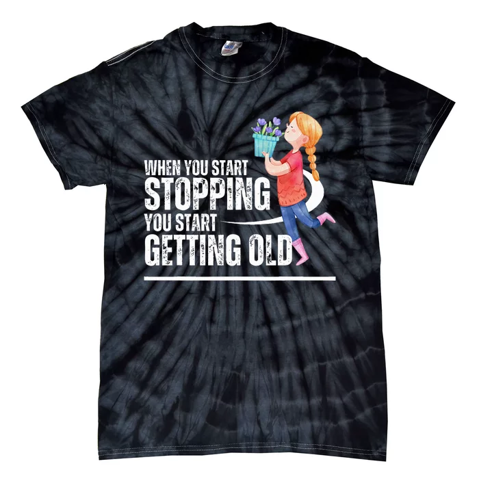 When You Start Stopping You Start Getting Old Smell Flowers Tie-Dye T-Shirt