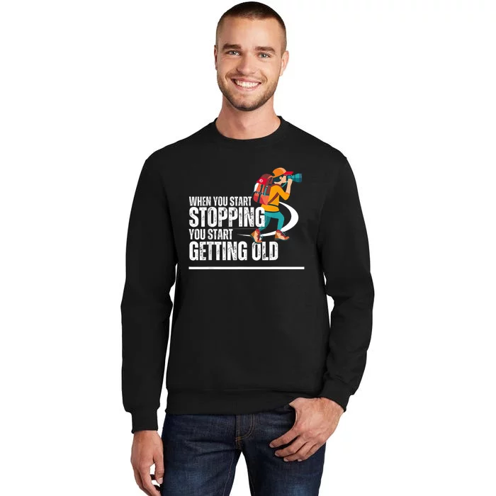 When You Start Stopping You Start Getting Old Hiker Tall Sweatshirt