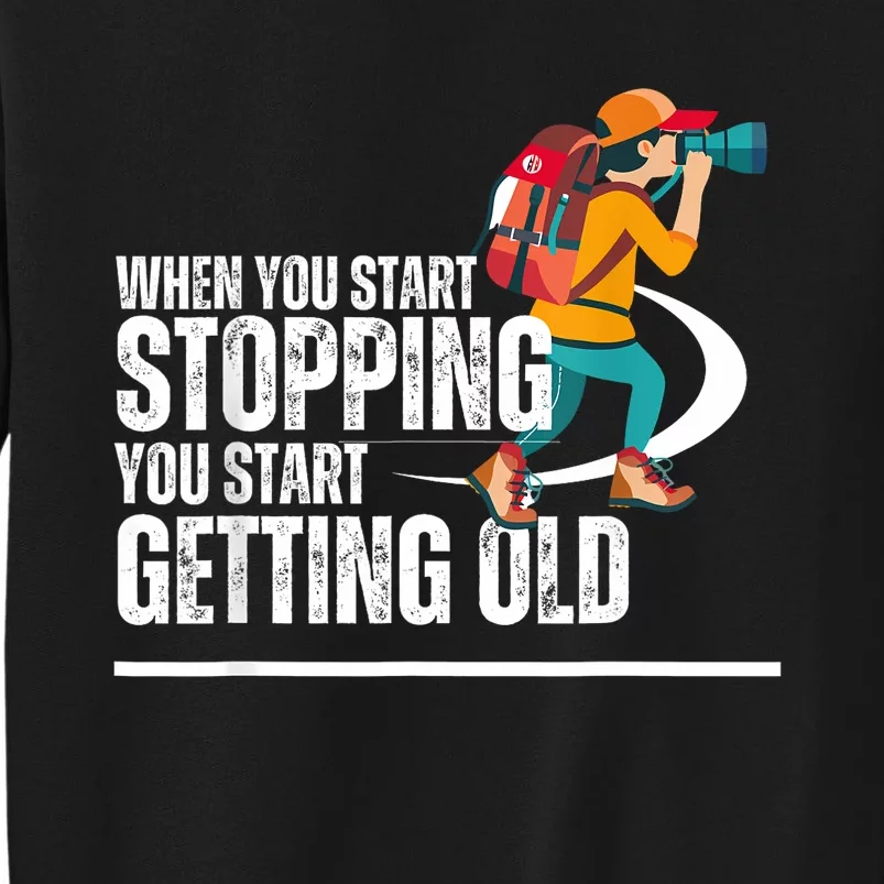 When You Start Stopping You Start Getting Old Hiker Tall Sweatshirt