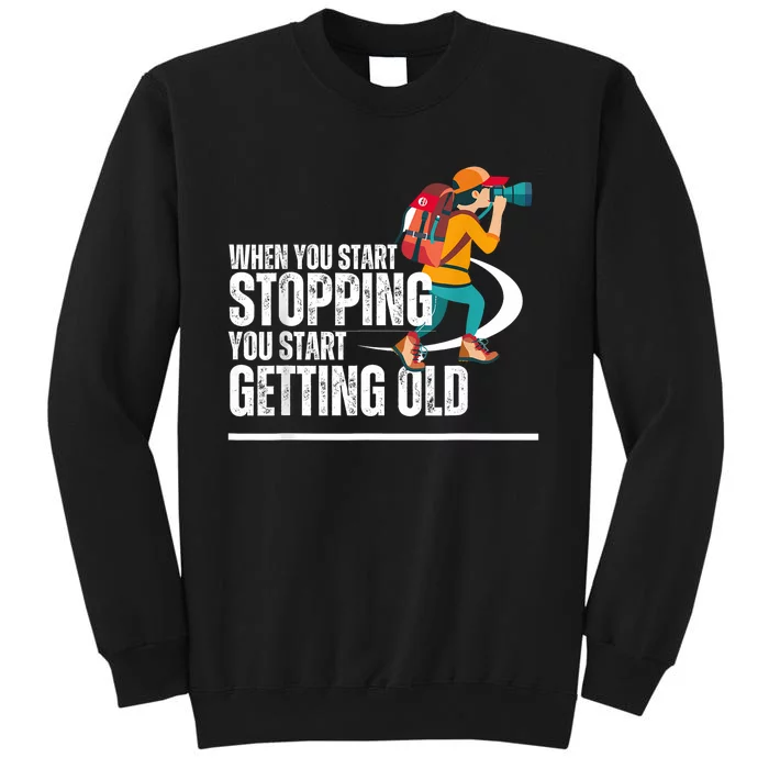 When You Start Stopping You Start Getting Old Hiker Tall Sweatshirt