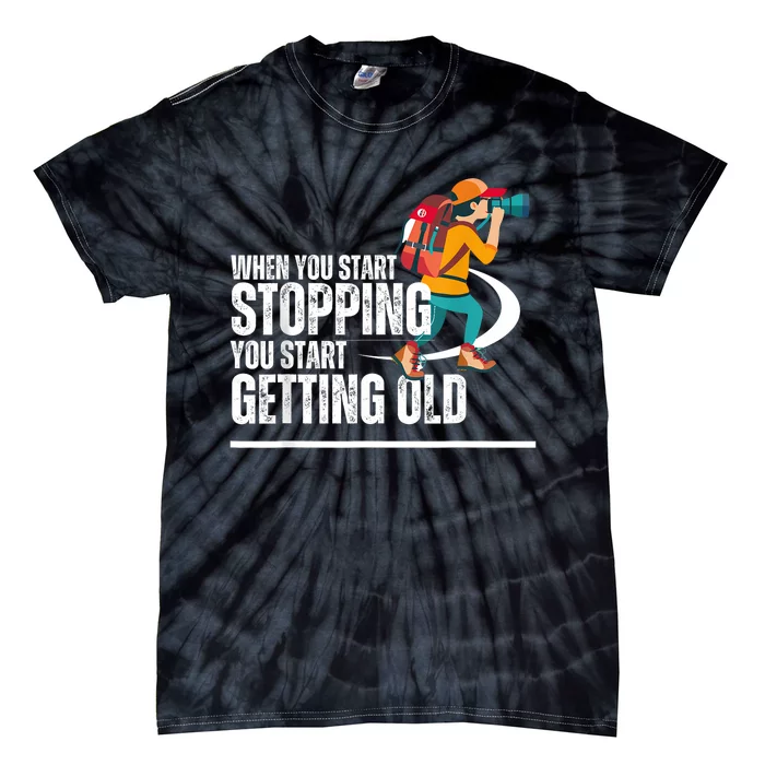 When You Start Stopping You Start Getting Old Hiker Tie-Dye T-Shirt