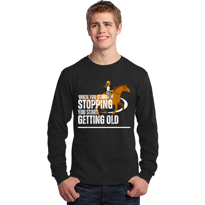 When You Start Stopping You Start Getting Old Horse Rider Long Sleeve Shirt