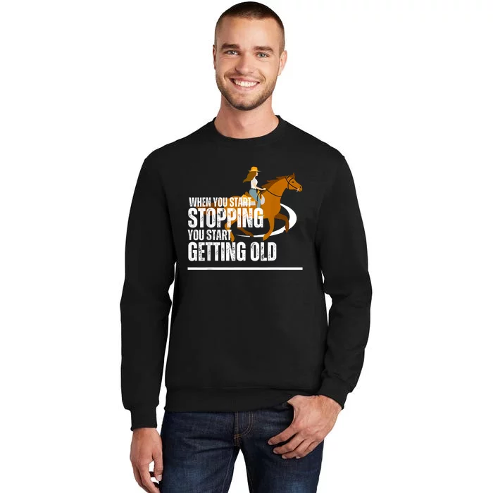 When You Start Stopping You Start Getting Old Horse Rider Tall Sweatshirt