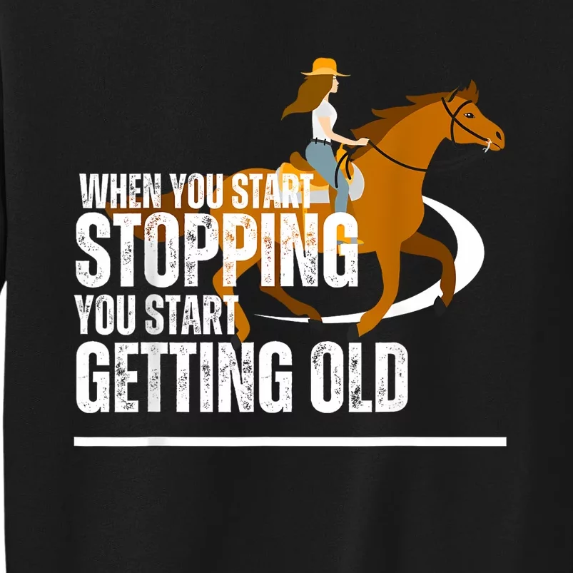 When You Start Stopping You Start Getting Old Horse Rider Tall Sweatshirt