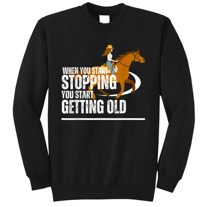 When You Start Stopping You Start Getting Old Horse Rider Tall Sweatshirt