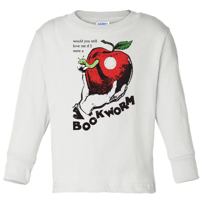 Would You Still Love Me If I Were A Bookworm Toddler Long Sleeve Shirt