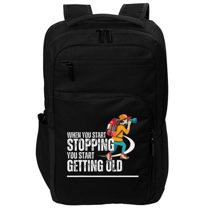 When You Start Stopping You Start Getting Old Hiker Impact Tech Backpack