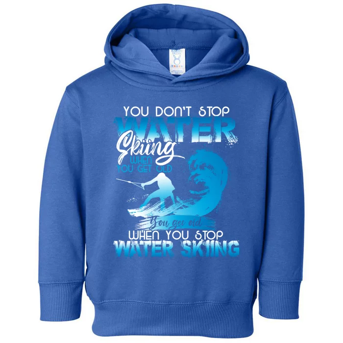 When You Stop You Get Old Funny Water Skiing Funny Gift Toddler Hoodie