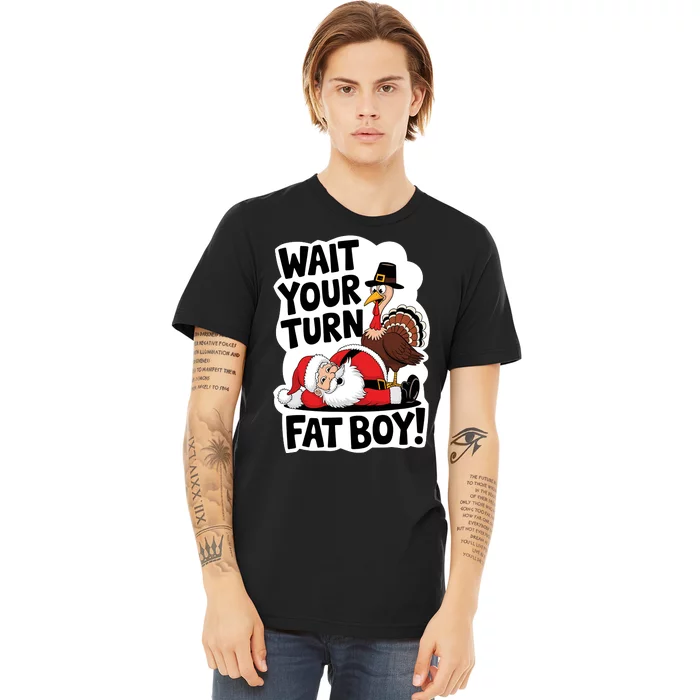 Wait Your Turn Fat Boy Funny Turkey Santa Thanksgiving Premium T-Shirt