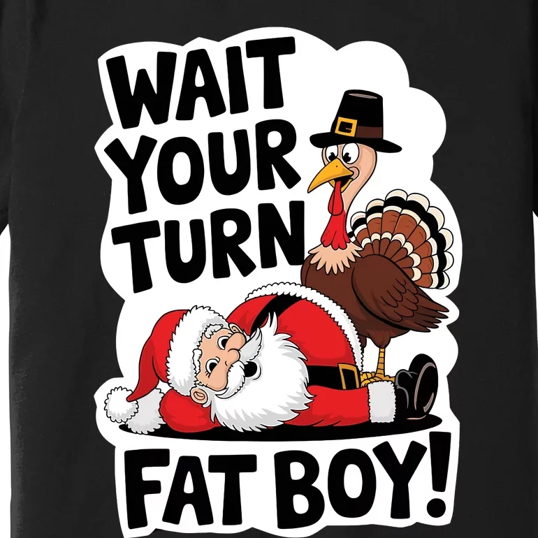 Wait Your Turn Fat Boy Funny Turkey Santa Thanksgiving Premium T-Shirt