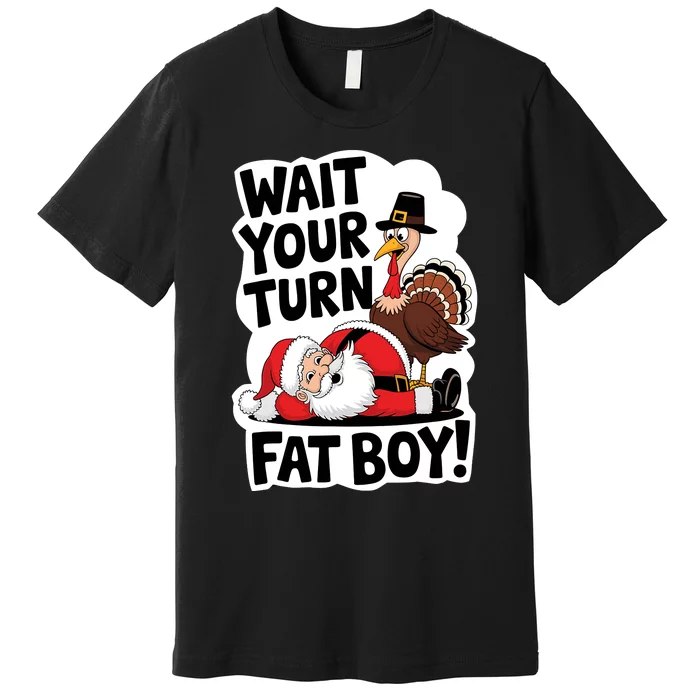 Wait Your Turn Fat Boy Funny Turkey Santa Thanksgiving Premium T-Shirt