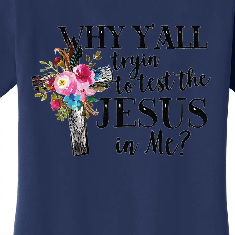 Why YAll Trying To Test The Jesus In Me Women's T-Shirt