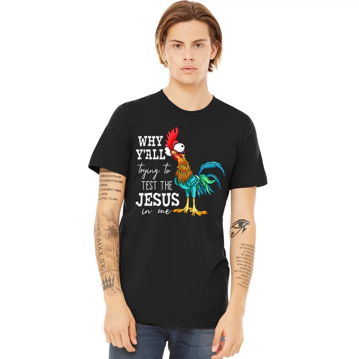 Why Y'all Trying To Test The Jesus In Me Funny Chicken Premium T-Shirt