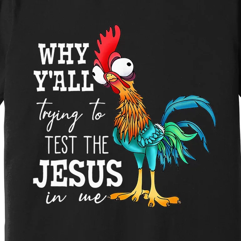 Why Y'all Trying To Test The Jesus In Me Funny Chicken Premium T-Shirt