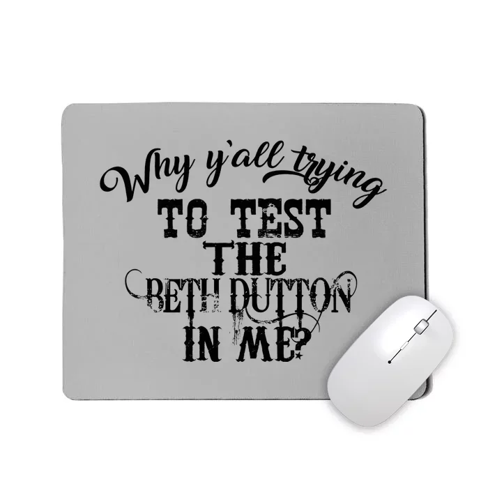 Why Y'all Trying To Test The Bethdutton In Me Mousepad