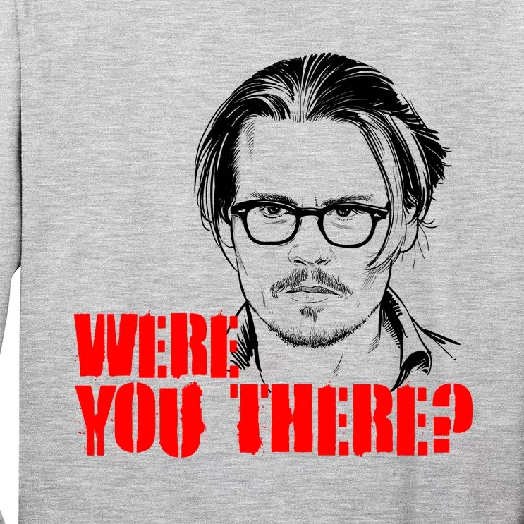 Were You There Depp Trial Funny Meme Long Sleeve Shirt