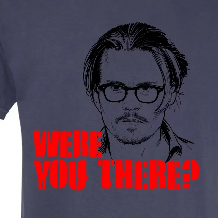 Were You There Depp Trial Funny Meme Garment-Dyed Heavyweight T-Shirt