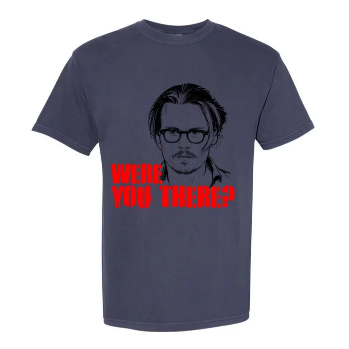 Were You There Depp Trial Funny Meme Garment-Dyed Heavyweight T-Shirt