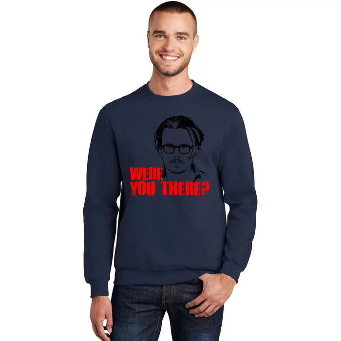 Were You There Depp Trial Funny Meme Tall Sweatshirt